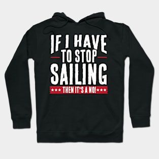 I Have To Stop Sailing Then It's A No Hoodie